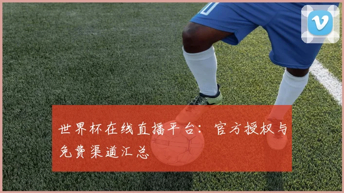 世界杯在线直播平台：官方授权与免费渠道汇总