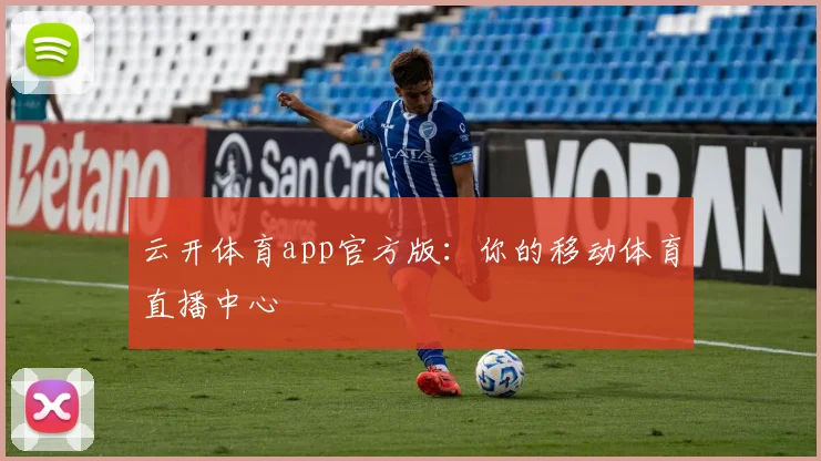 云开体育app官方版：你的移动体育直播中心