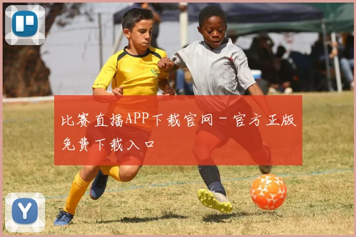 比赛直播APP下载官网 - 官方正版免费下载入口