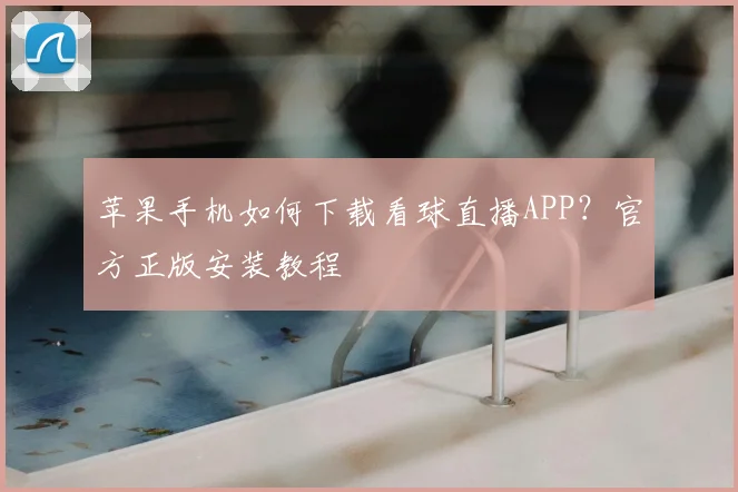 苹果手机如何下载看球直播APP？官方正版安装教程