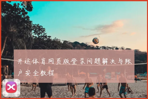 开运体育网页版登录问题解决与账户安全教程