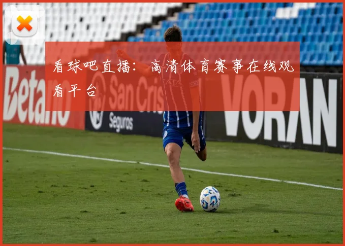 看球吧直播：高清体育赛事在线观看平台