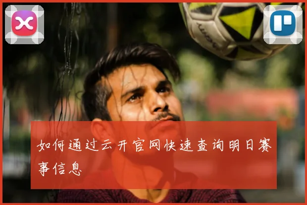 如何通过云开官网快速查询明日赛事信息