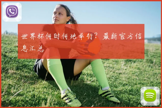 世界杯何时何地举行？最新官方信息汇总